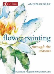 Flower Painting Through the Seasons : Practical Projects in Watercolour