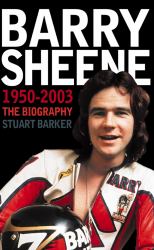 Barry Sheene, 1950 - 2003 the Biography