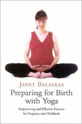 Preparing for Birth with Yoga : Empowering and Effective Exercise for Pregnancy and Childbirth