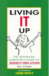 Living It Up : The Advanced Survivor's Guide to Anxiety-Free Living