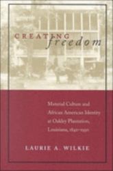 Creating Freedom : Material Culture and African American Identity at a Louisiana...