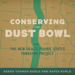 Conserving the Dust Bowl : The New Deal's Prairie States Forestry Project