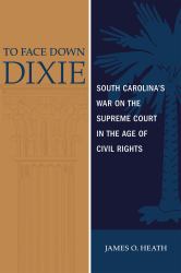 To Face down Dixie : South Carolina's War on the Supreme Court in the Age of Civil Rights