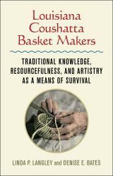 Louisiana Coushatta Basket Makers : Traditional Knowledge, Resourcefulness, and Artistry As a Means of Survival