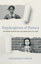 Stepdaughters of History : Southern Women and the American Civil War