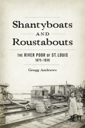 Shantyboats and Roustabouts : The River Poor of St. Louis, 1875-1930
