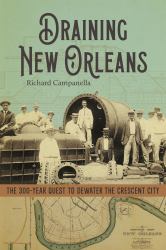 Draining New Orleans : The 300-Year Quest to Dewater the Crescent City