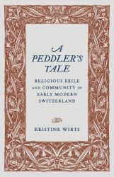 A Peddler's Tale : Religious Exile and Community in Early Modern Switzerland