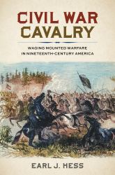 Civil War Cavalry : Waging Mounted Warfare in Nineteenth-Century America