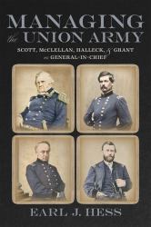 Managing the Union Army : Scott, Mcclellan, Halleck, and Grant As General-In-Chief