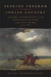 Seeking Freedom in Indian Country : Slavery, Sovereignty, and Resistance Within the Five Tribes, 1790-1861