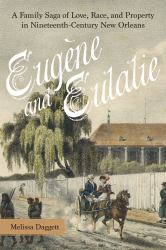 Eugène and Eulalie : A Family Saga of Love, Race, and Property in Nineteenth-Century New Orleans