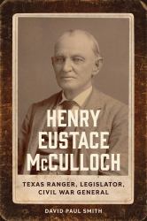 Henry Eustace Mcculloch : Texas Ranger, Legislator, Civil War General