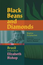 Black Beans and Diamonds : Brazil in the Work of Elizabeth Bishop