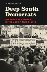 Deep South Democrats : Paradoxical Politics in the Age of Civil Rights