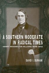 A Southern Moderate in Radical Times : Henry Washington Hilliard, 1808-1892