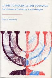 A Time to Mourn, a Time to Dance : The Expression of Grief and Joy in Israelite Religion
