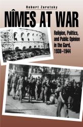 Nîmes at War : Religion, Politics, and Public Opinion in the Gard, 1938-1944