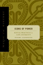 Icons of Power : Ritual Practices in Late Antiquity