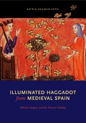Illuminated Haggadot from Medieval Spain : Biblical Imagery and the Passover Holiday