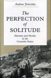 The Perfection of Solitude : Hermits and Monks in the Crusader States