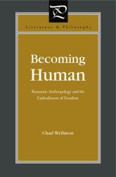Becoming Human : Romantic Anthropology and the Embodiment of Freedom