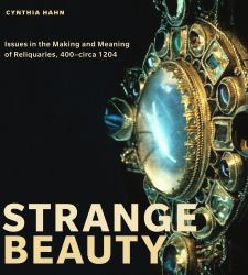 Strange Beauty : Issues in the Making and Meaning of Reliquaries, 400-Circa 1204