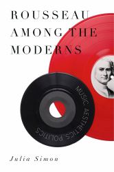 Rousseau among the Moderns : Music, Aesthetics, Politics