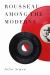 Rousseau among the Moderns : Music, Aesthetics, Politics