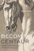 Becoming Centaur : Eighteenth-Century Masculinity and English Horsemanship