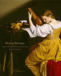 Buying Baroque : Italian Seventeenth-Century Paintings Come to America