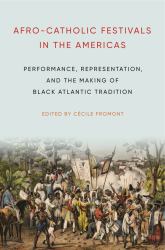 Afro-Catholic Festivals in the Americas : Performance, Representation, and the Making of Black Atlantic Tradition