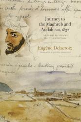 Journey to the Maghreb and Andalusia 1832 : The Travel Notebooks and Other Writings