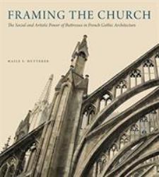 Framing the Church : The Social and Artistic Power of Buttresses in French Gothic Architecture