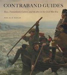 Contraband Guides : Race, Transatlantic Culture, and the Arts in the Civil War Era