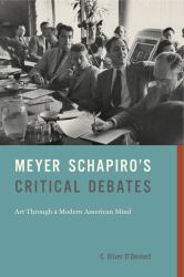 Meyer Schapiro's Critical Debates : Art Through a Modern American Mind