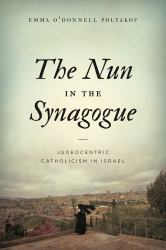 The Nun in the Synagogue : Judeocentric Catholicism in Israel