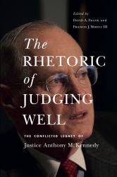The Rhetoric of Judging Well - the Conflicted Legacy of Justice Anthony M. Kennedy