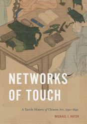 Networks of Touch : A Tactile History of Chinese Art, 1790-1840
