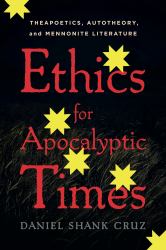 Ethics for Apocalyptic Times : Theapoetics, Autotheory, and Mennonite Literature