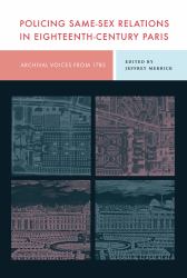 Policing Same-Sex Relations in Eighteenth-Century Paris : Archival Voices From 1785