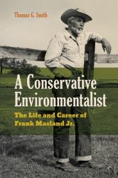 A Conservative Environmentalist : The Life and Career of Frank Masland Jr