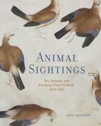 Animal Sightings : Art, Animals, and European Court Culture, 1400-1550