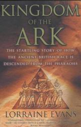 Kingdom of the Ark : The Startling Story of How the Ancient British Race Is Descended from the Pharaohs