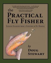 The Practical Fly Fisher : Lessons Learned from a Lifetime of Fly Fishing