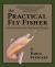 The Practical Fly Fisher : Lessons Learned from a Lifetime of Fly Fishing