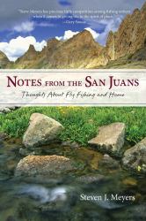 Notes from the San Juans : Thoughts about Fly Fishing and Home