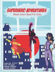Superhero Adventures: Blank Comic Book for Kids : Large Size 8. 5 X11 : over 130 Pages : Multiple Templates : Includes Prompts