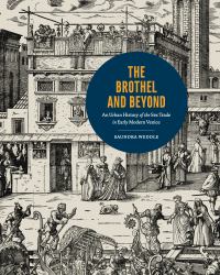 The Brothel and Beyond : An Urban History of the Sex Trade in Early Modern Venice