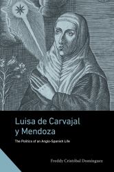 Luisa de Carvajal y Mendoza : The Politics of an Anglo-Spanish Life